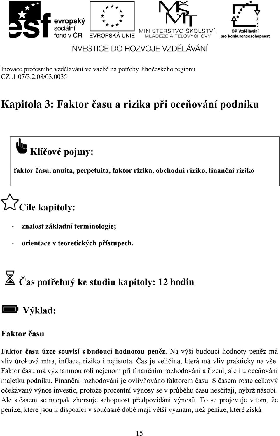 Na výši budoucí hodnoty peněz má vliv úroková míra, inflace, riziko i nejistota. Čas je veličina, která má vliv prakticky na vše.