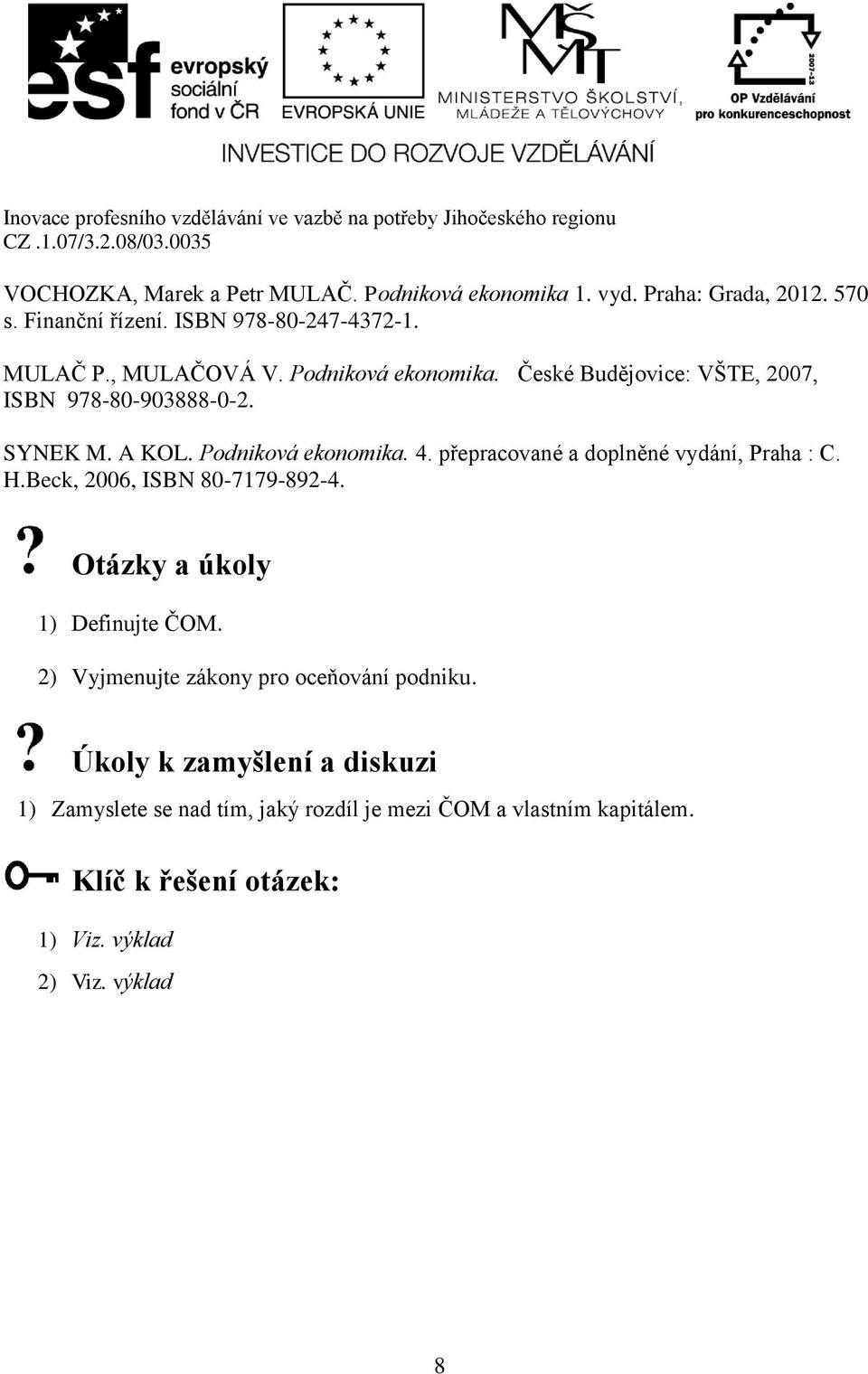 přepracované a doplněné vydání, Praha : C. H.Beck, 2006, ISBN 80-7179-892-4. Otázky a úkoly 1) Definujte ČOM.