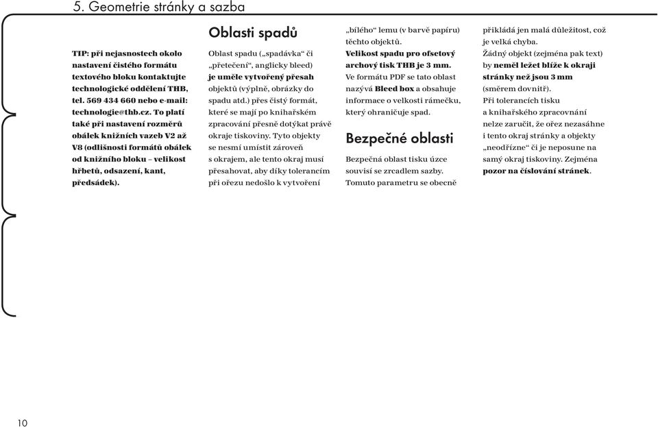 Oblasti spadů Oblast spadu ( spadávka či přetečení, anglicky bleed) je uměle vytvořený přesah objektů (výplně, obrázky do spadu atd.