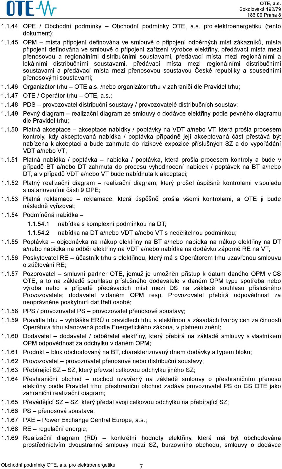 distribučními soustavami a předávací místa mezi přenosovou soustavou České republiky a sousedními přenosovými soustavami; 1.1.46 Organizátor trhu OTE a.s. /nebo organizátor trhu v zahraničí dle Pravidel trhu; 1.