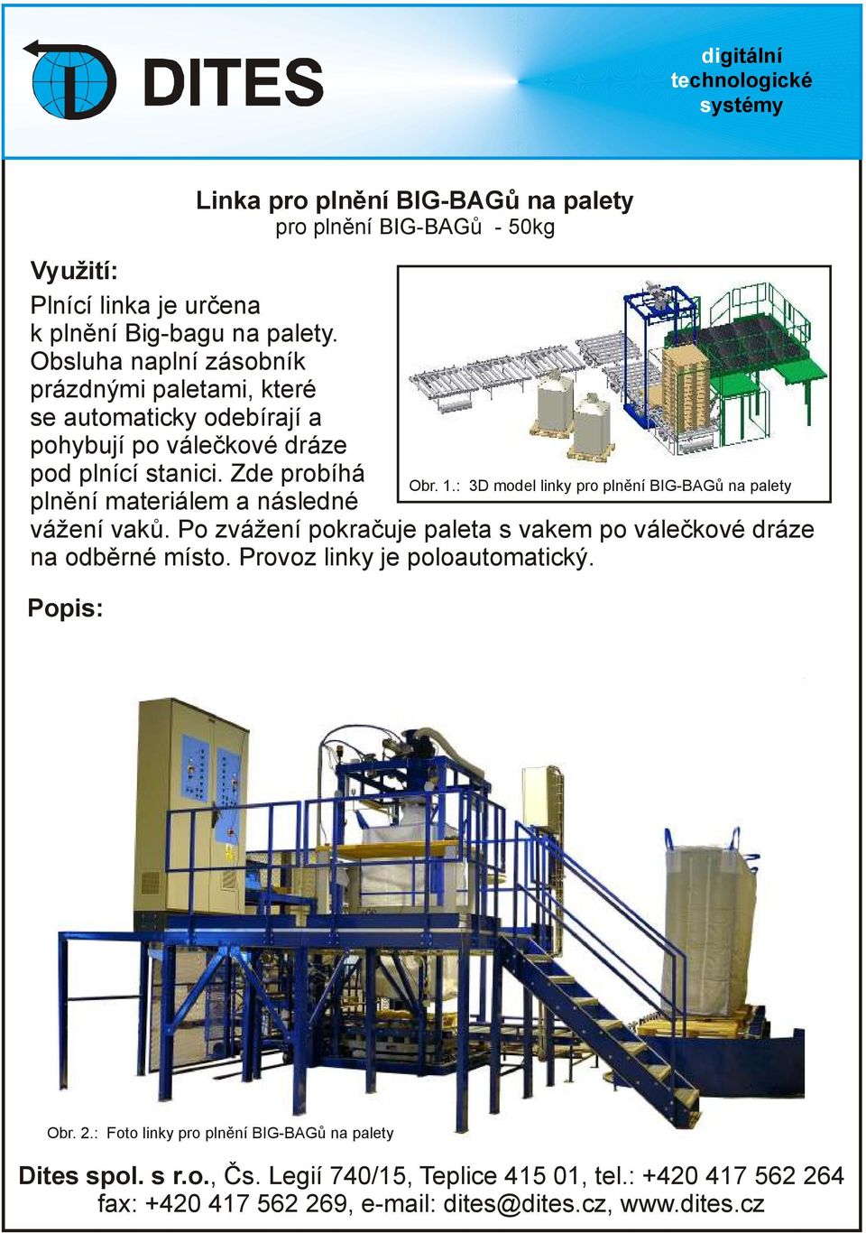 Zde probíhá Obr. 1.: 3D model linky pro plnění BIG-BAGů na palety plnění materiálem a následné vážení vaků.