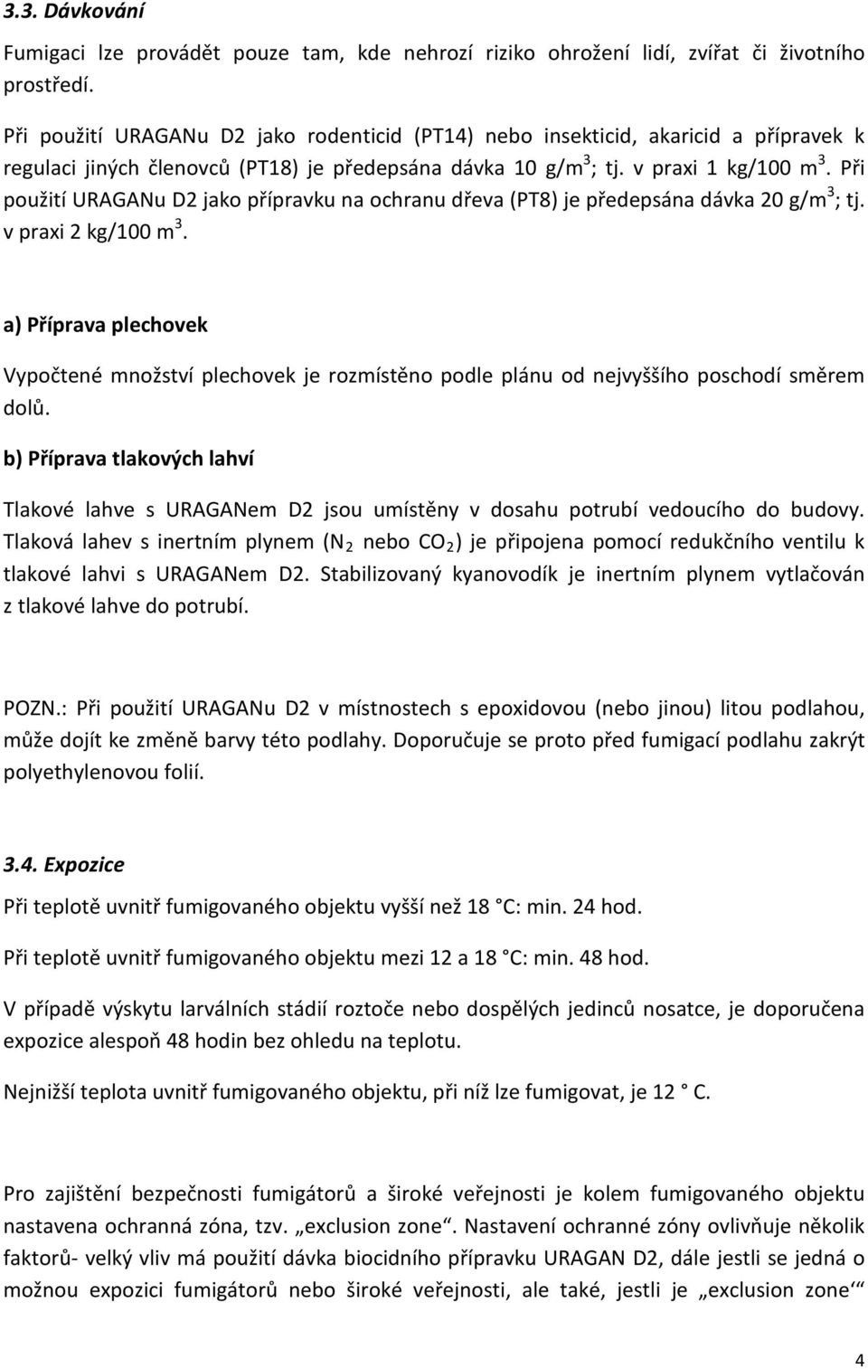 Při použití URAGANu D2 jako přípravku na ochranu dřeva (PT8) je předepsána dávka 20 g/m 3 ; tj. v praxi 2 kg/100 m 3.