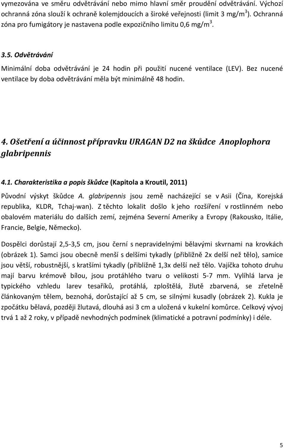 Bez nucené ventilace by doba odvětrávání měla být minimálně 48 hodin. 4. Ošetření a účinnost přípravku URAGAN D2 na škůdce Anoplophora glabripennis 4.1.