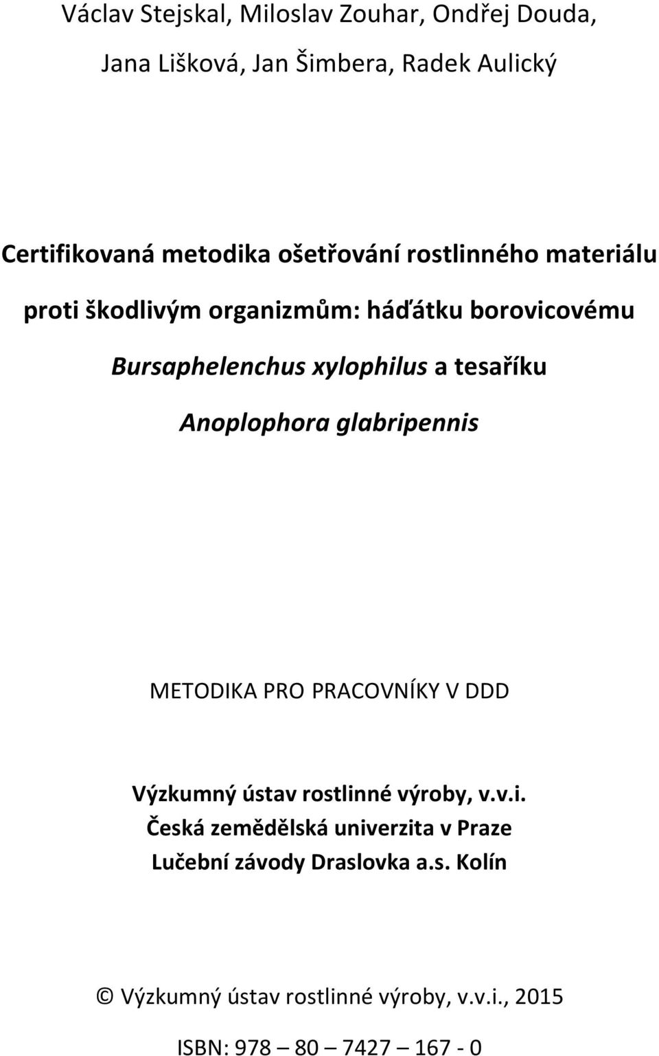 tesaříku Anoplophora glabripennis METODIKA PRO PRACOVNÍKY V DDD Výzkumný ústav rostlinné výroby, v.v.i. Česká zemědělská univerzita v Praze Lučební závody Draslovka a.