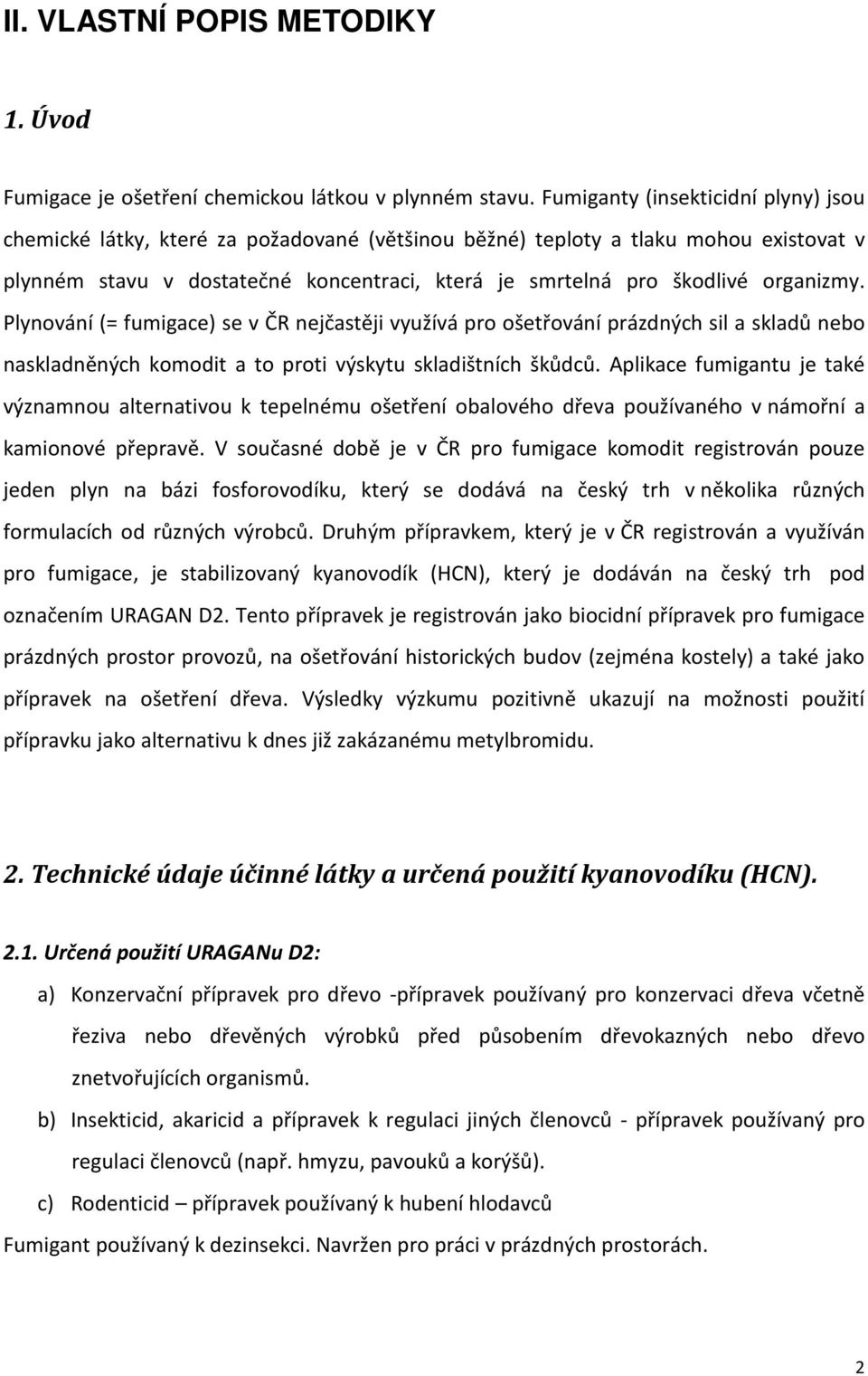 organizmy. Plynování (= fumigace) se v ČR nejčastěji využívá pro ošetřování prázdných sil a skladů nebo naskladněných komodit a to proti výskytu skladištních škůdců.