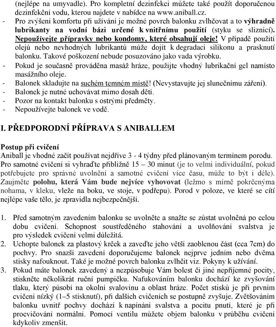 Nepoužívejte přípravky nebo kondomy, které obsahují oleje! V případě použití olejů nebo nevhodných lubrikantů může dojít k degradaci silikonu a prasknutí balonku.