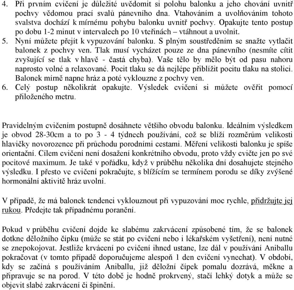 Nyní můžete přejít k vypuzování balonku. S plným soustředěním se snažte vytlačit balonek z pochvy ven.