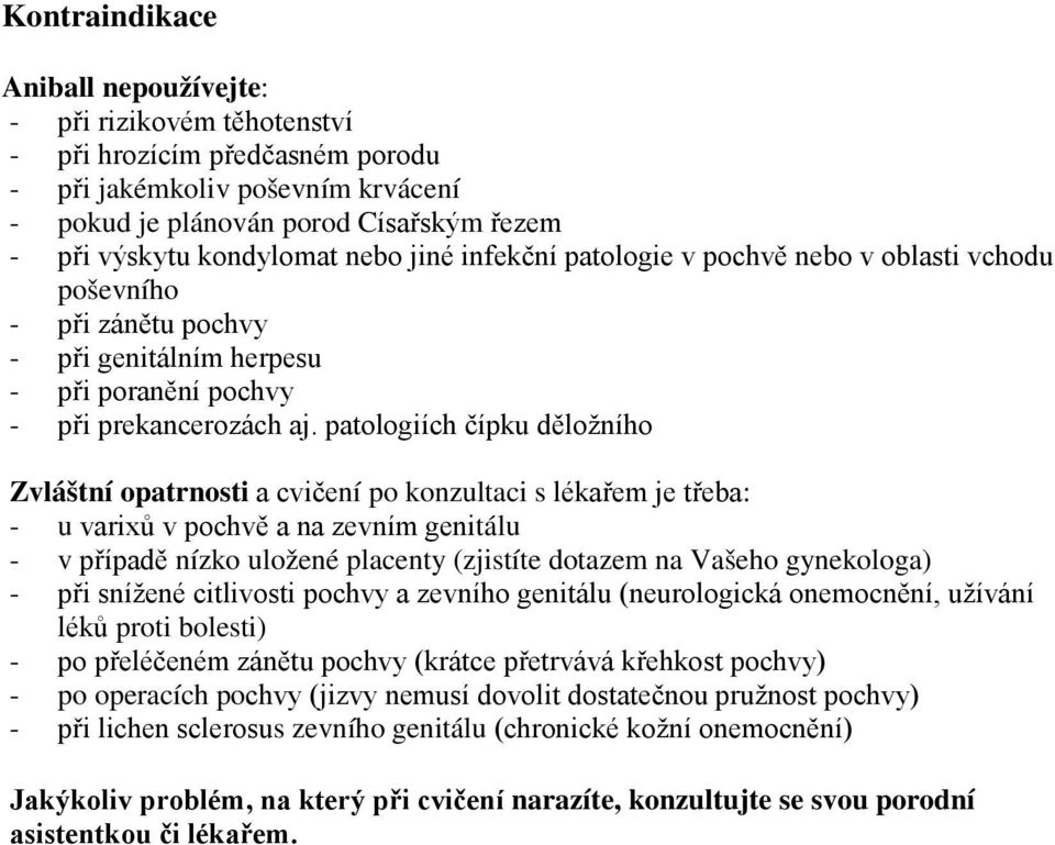 patologiích čípku děložního Zvláštní opatrnosti a cvičení po konzultaci s lékařem je třeba: - u varixů v pochvě a na zevním genitálu - v případě nízko uložené placenty (zjistíte dotazem na Vašeho