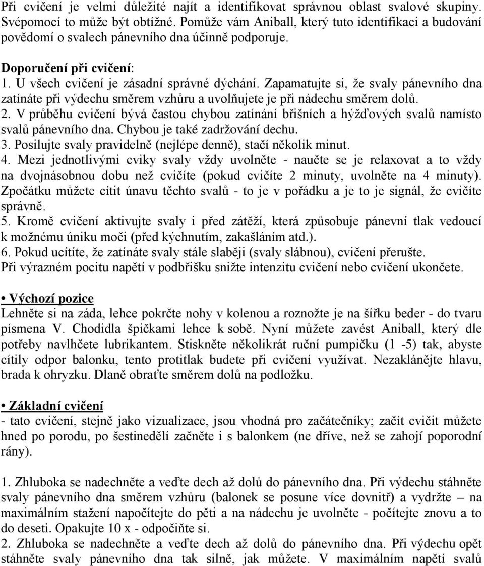 Zapamatujte si, že svaly pánevního dna zatínáte při výdechu směrem vzhůru a uvolňujete je při nádechu směrem dolů. 2.