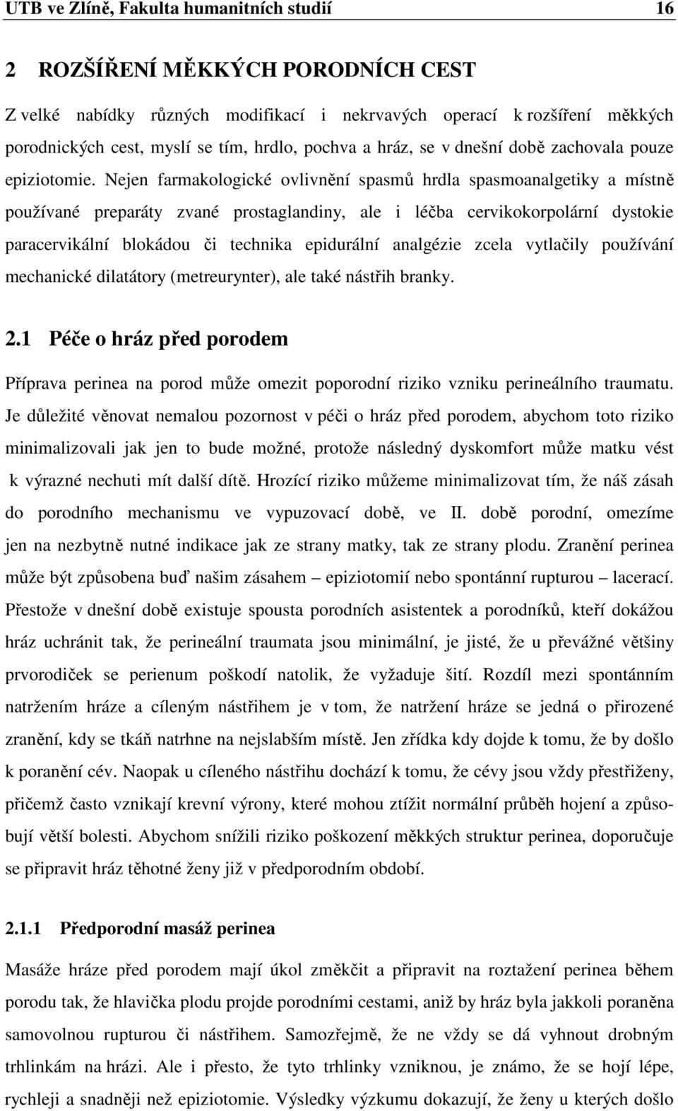 Nejen farmakologické ovlivnění spasmů hrdla spasmoanalgetiky a místně používané preparáty zvané prostaglandiny, ale i léčba cervikokorpolární dystokie paracervikální blokádou či technika epidurální