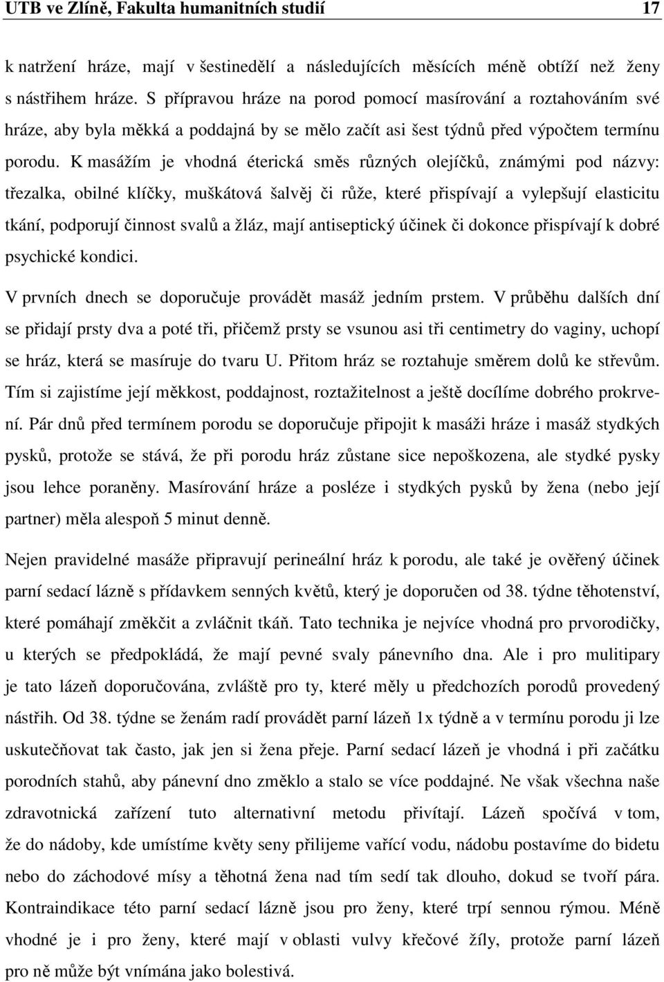 K masážím je vhodná éterická směs různých olejíčků, známými pod názvy: třezalka, obilné klíčky, muškátová šalvěj či růže, které přispívají a vylepšují elasticitu tkání, podporují činnost svalů a