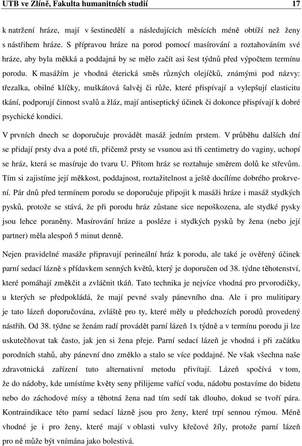 K masážím je vhodná éterická směs různých olejíčků, známými pod názvy: třezalka, obilné klíčky, muškátová šalvěj či růže, které přispívají a vylepšují elasticitu tkání, podporují činnost svalů a