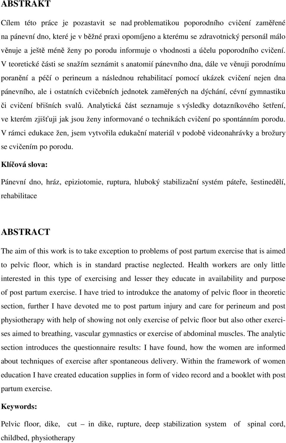 V teoretické části se snažím seznámit s anatomií pánevního dna, dále ve věnuji porodnímu poranění a péčí o perineum a následnou rehabilitací pomocí ukázek cvičení nejen dna pánevního, ale i ostatních