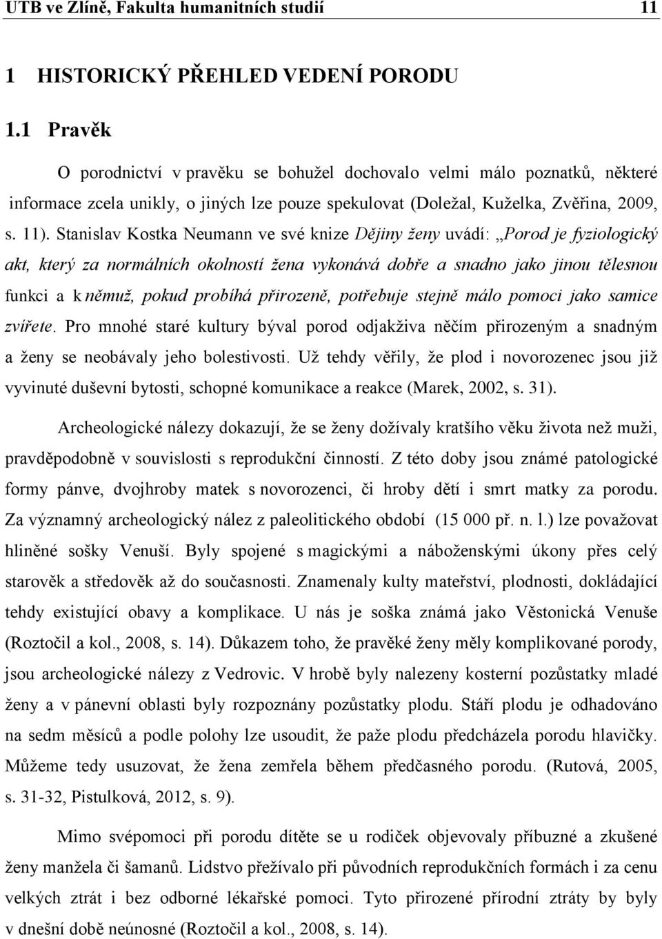Stanislav Kostka Neumann ve své knize Dějiny ženy uvádí: Porod je fyziologický akt, který za normálních okolností žena vykonává dobře a snadno jako jinou tělesnou funkci a k němuž, pokud probíhá