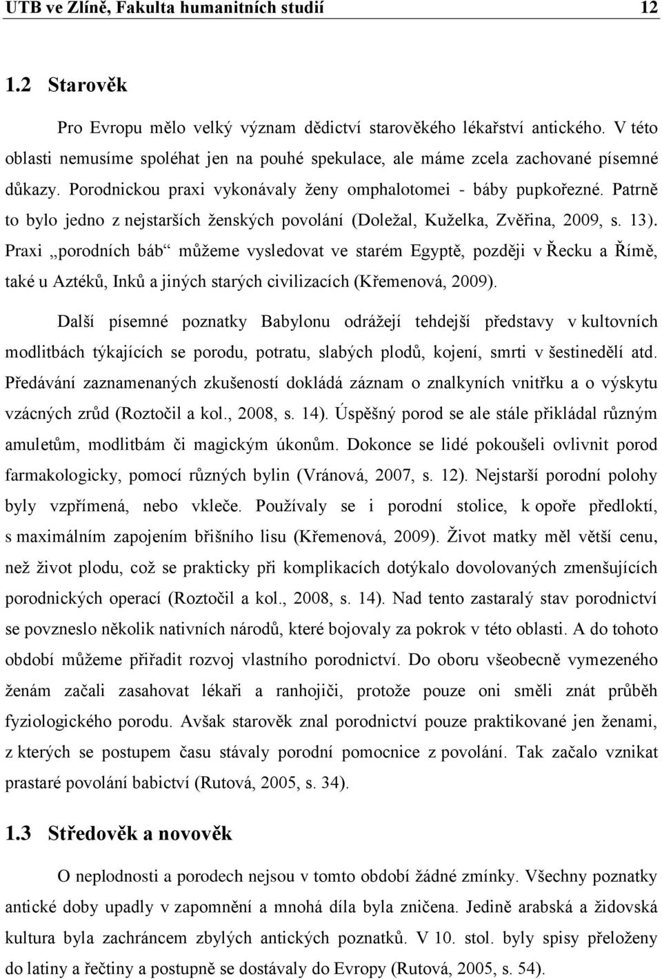 Patrně to bylo jedno z nejstarších ženských povolání (Doležal, Kuželka, Zvěřina, 2009, s. 13).