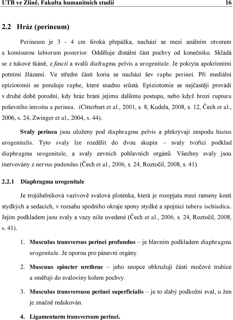 Ve střední části koria se nachází šev raphe perinei. Při mediální epiziotomii se porušuje raphe, které snadno srůstá.