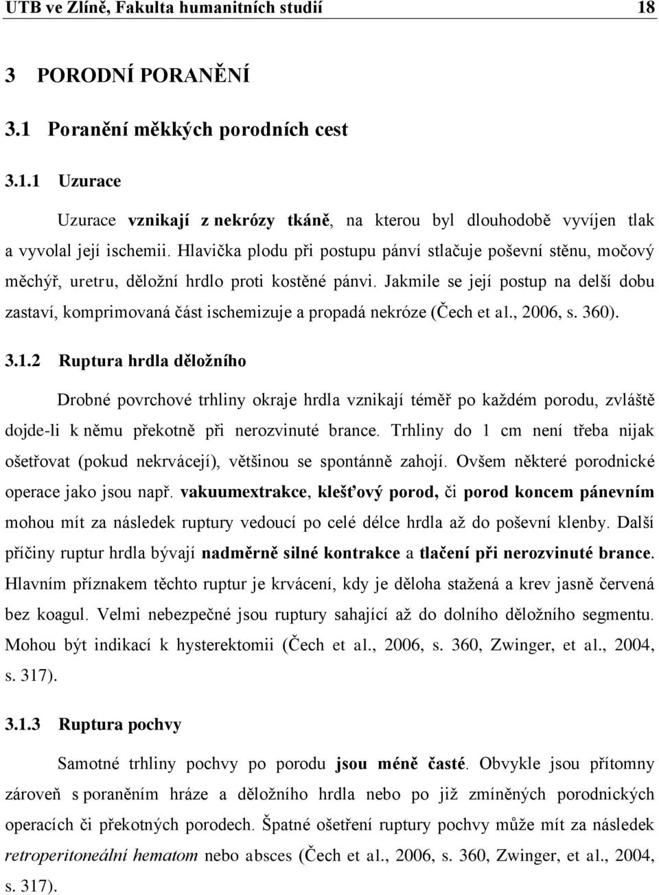 Jakmile se její postup na delší dobu zastaví, komprimovaná část ischemizuje a propadá nekróze (Čech et al., 2006, s. 360). 3.1.