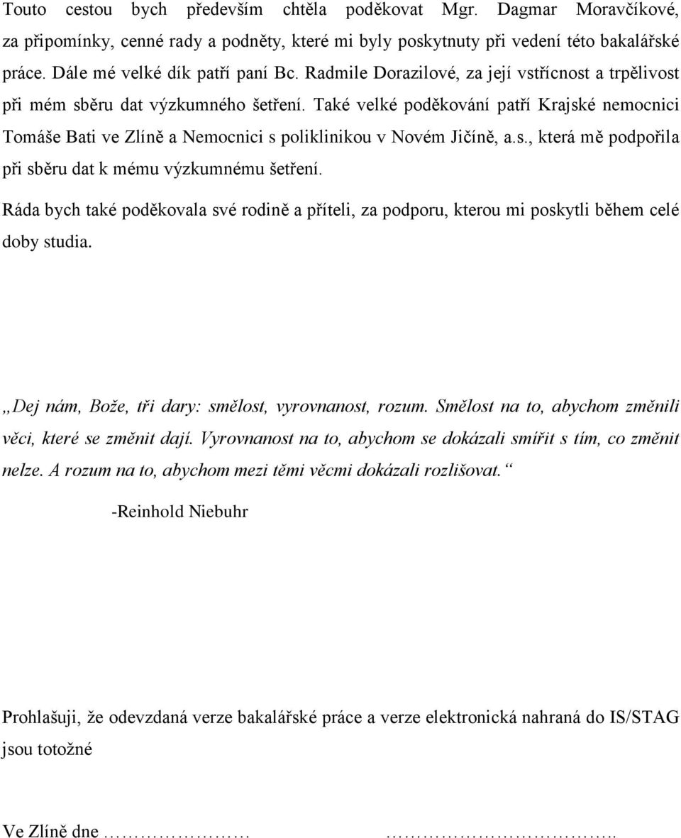 Také velké poděkování patří Krajské nemocnici Tomáše Bati ve Zlíně a Nemocnici s poliklinikou v Novém Jičíně, a.s., která mě podpořila při sběru dat k mému výzkumnému šetření.