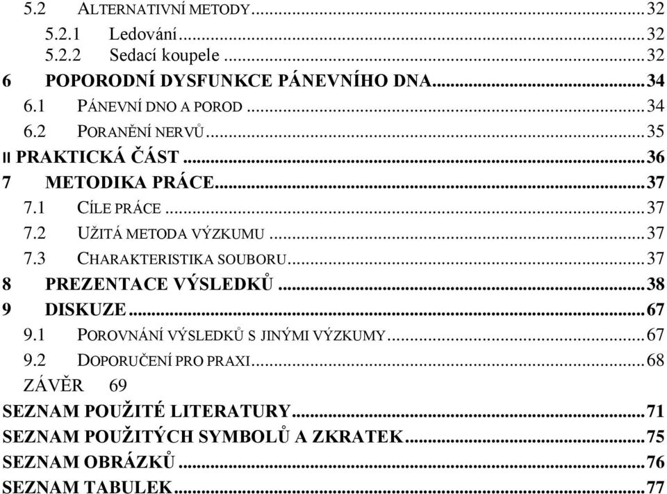 .. 37 7.3 CHARAKTERISTIKA SOUBORU... 37 8 PREZENTACE VÝSLEDKŮ... 38 9 DISKUZE... 67 9.1 POROVNÁNÍ VÝSLEDKŮ S JINÝMI VÝZKUMY... 67 9.2 DOPORUČENÍ PRO PRAXI.