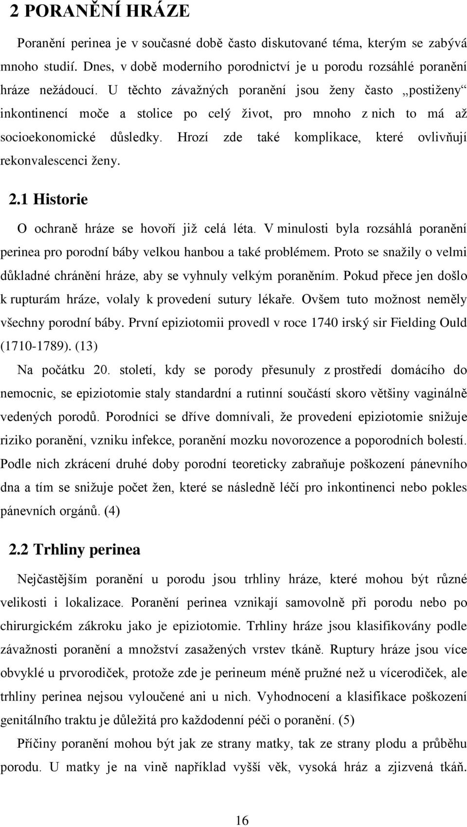 Hrozí zde také komplikace, které ovlivňují rekonvalescenci ženy. 2.1 Historie O ochraně hráze se hovoří již celá léta.