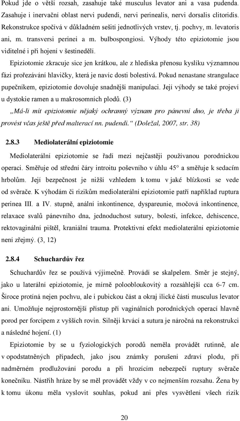 Epiziotomie zkracuje sice jen krátkou, ale z hlediska přenosu kyslíku významnou fázi prořezávání hlavičky, která je navíc dosti bolestivá.
