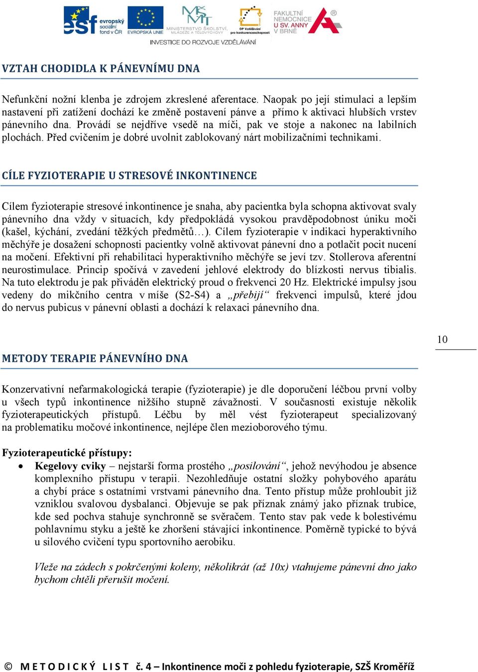 Provádí se nejdříve vsedě na míči, pak ve stoje a nakonec na labilních plochách. Před cvičením je dobré uvolnit zablokovaný nárt mobilizačními technikami.