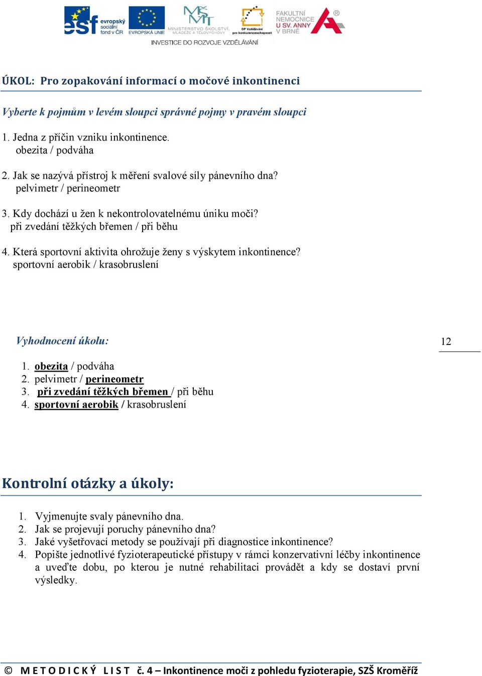 Která sportovní aktivita ohrožuje ženy s výskytem inkontinence? sportovní aerobik / krasobruslení Vyhodnocení úkolu: 12 1. obezita / podváha 2. pelvimetr / perineometr 3.