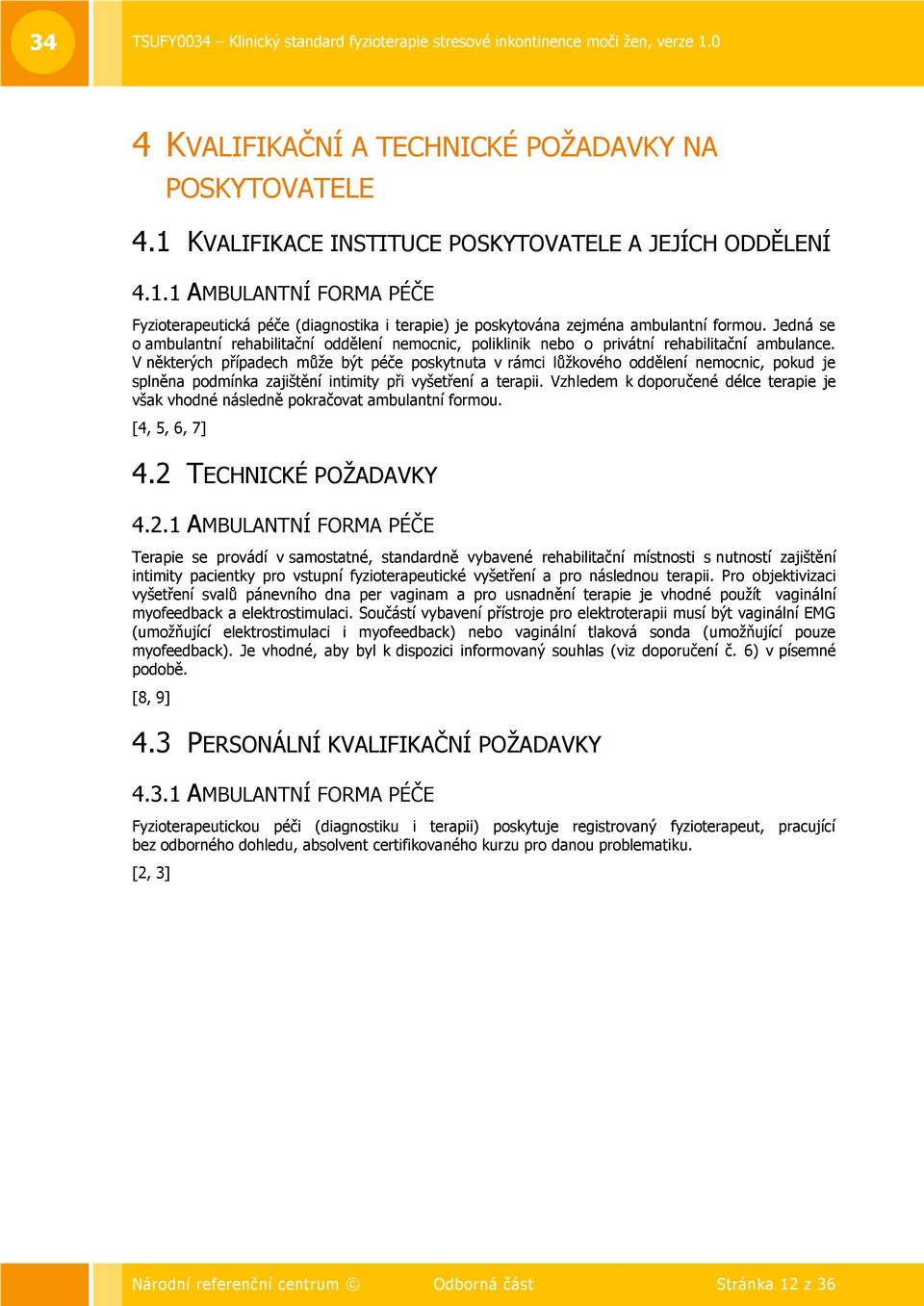 V některých případech můţe být péče poskytnuta v rámci lůţkového oddělení nemocnic, pokud je splněna podmínka zajištění intimity při vyšetření a terapii.