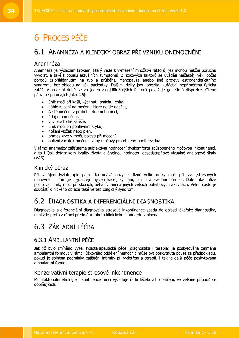 Z rizikových faktorů se uvádějí nejčastěji věk, počet porodů (s přihlédnutím na typ a průběh), menopauza anebo jiné projevy estrogendeficitního syndromu bez ohledu na věk pacientky.
