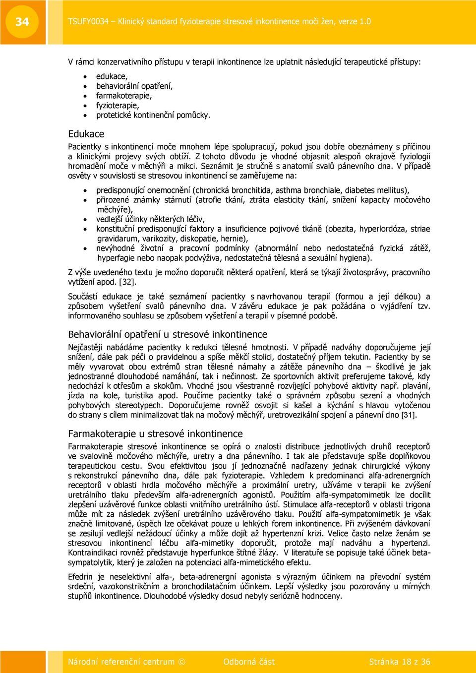 Z tohoto důvodu je vhodné objasnit alespoň okrajově fyziologii hromadění moče v měchýři a mikci. Seznámit je stručně s anatomií svalů pánevního dna.
