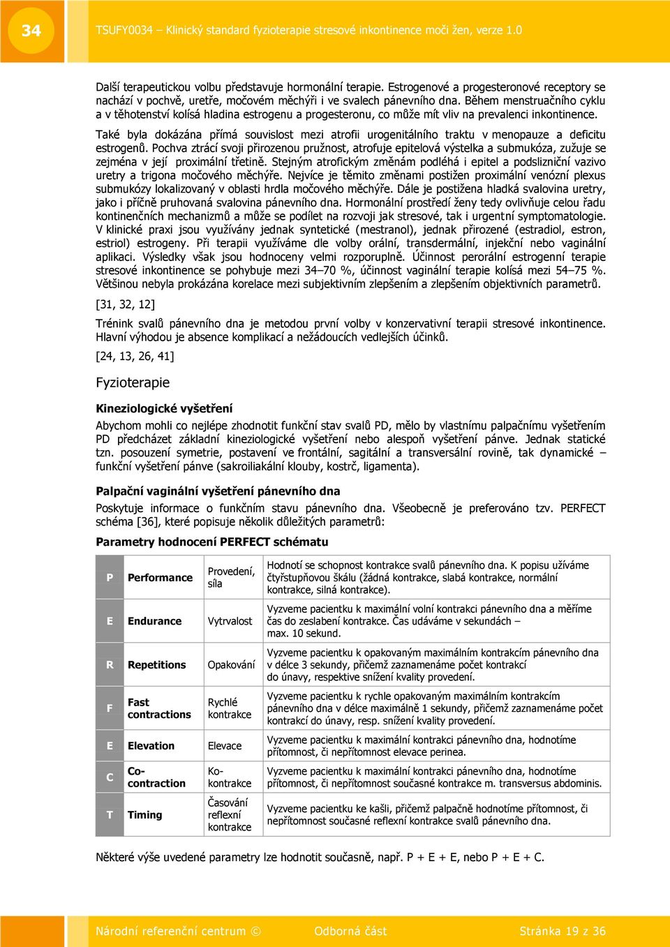 Také byla dokázána přímá souvislost mezi atrofii urogenitálního traktu v menopauze a deficitu estrogenů.
