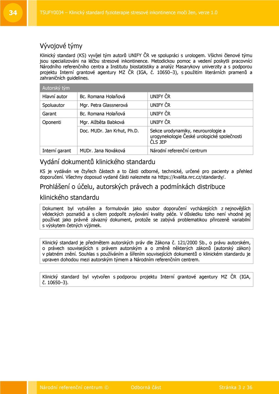 10650 3), s pouţitím literárních pramenů a zahraničních guidelines. Autorský tým Hlavní autor Bc. Romana Holaňová UNIFY ČR Spoluautor Mgr. Petra Glassnerová UNIFY ČR Garant Bc.