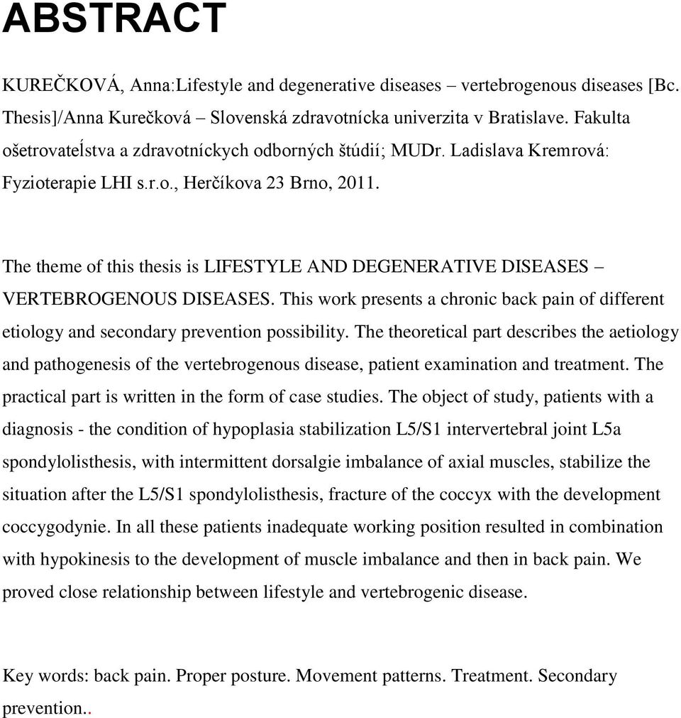 The theme of this thesis is LIFESTYLE AND DEGENERATIVE DISEASES VERTEBROGENOUS DISEASES. This work presents a chronic back pain of different etiology and secondary prevention possibility.