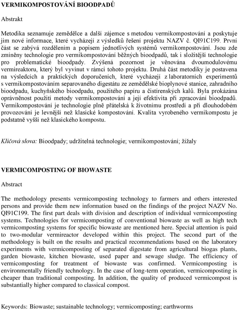 Jsou zde zmíněny technologie pro vermikompostování běžných bioodpadů, tak i složitější technologie pro problematické bioodpady.