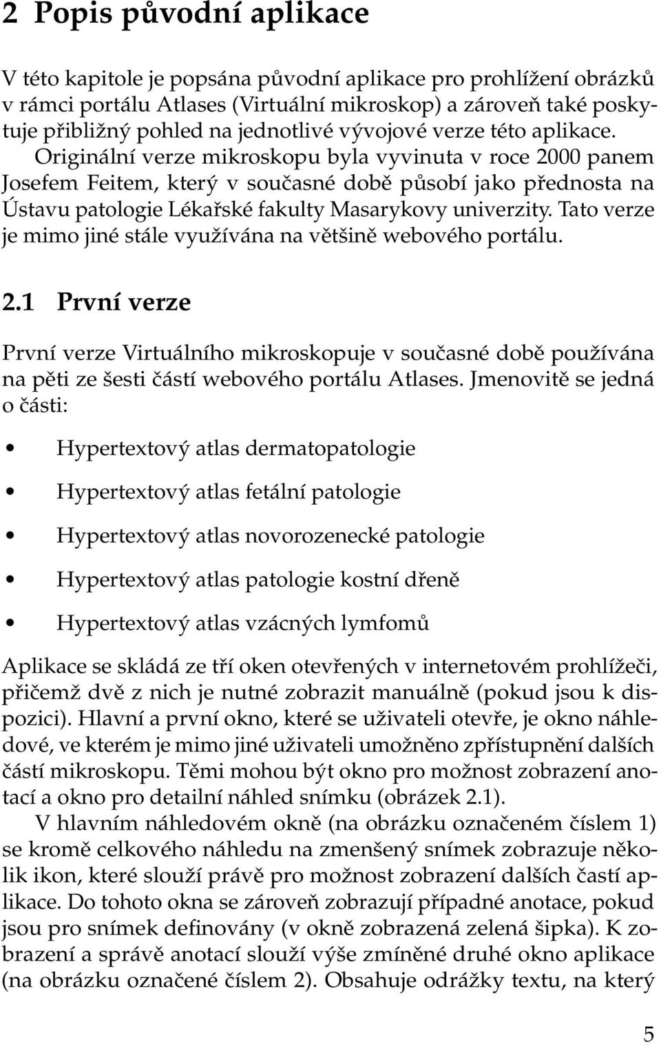 Originální verze mikroskopu byla vyvinuta v roce 2000 panem Josefem Feitem, který v současné době působí jako přednosta na Ústavu patologie Lékařské fakulty Masarykovy univerzity.