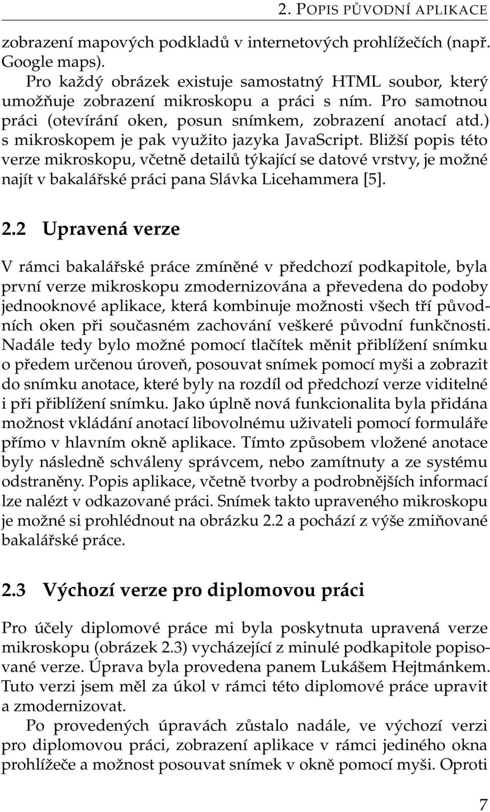 ) s mikroskopem je pak využito jazyka JavaScript. Bližší popis této verze mikroskopu, včetně detailů týkající se datové vrstvy, je možné najít v bakalářské práci pana Slávka Licehammera [5]. 2.