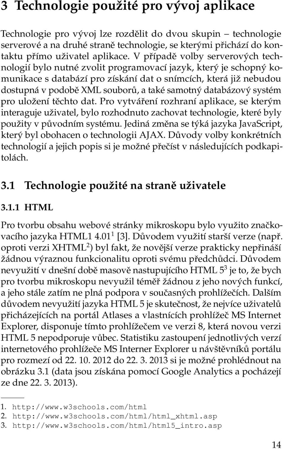 také samotný databázový systém pro uložení těchto dat. Pro vytváření rozhraní aplikace, se kterým interaguje uživatel, bylo rozhodnuto zachovat technologie, které byly použity v původním systému.