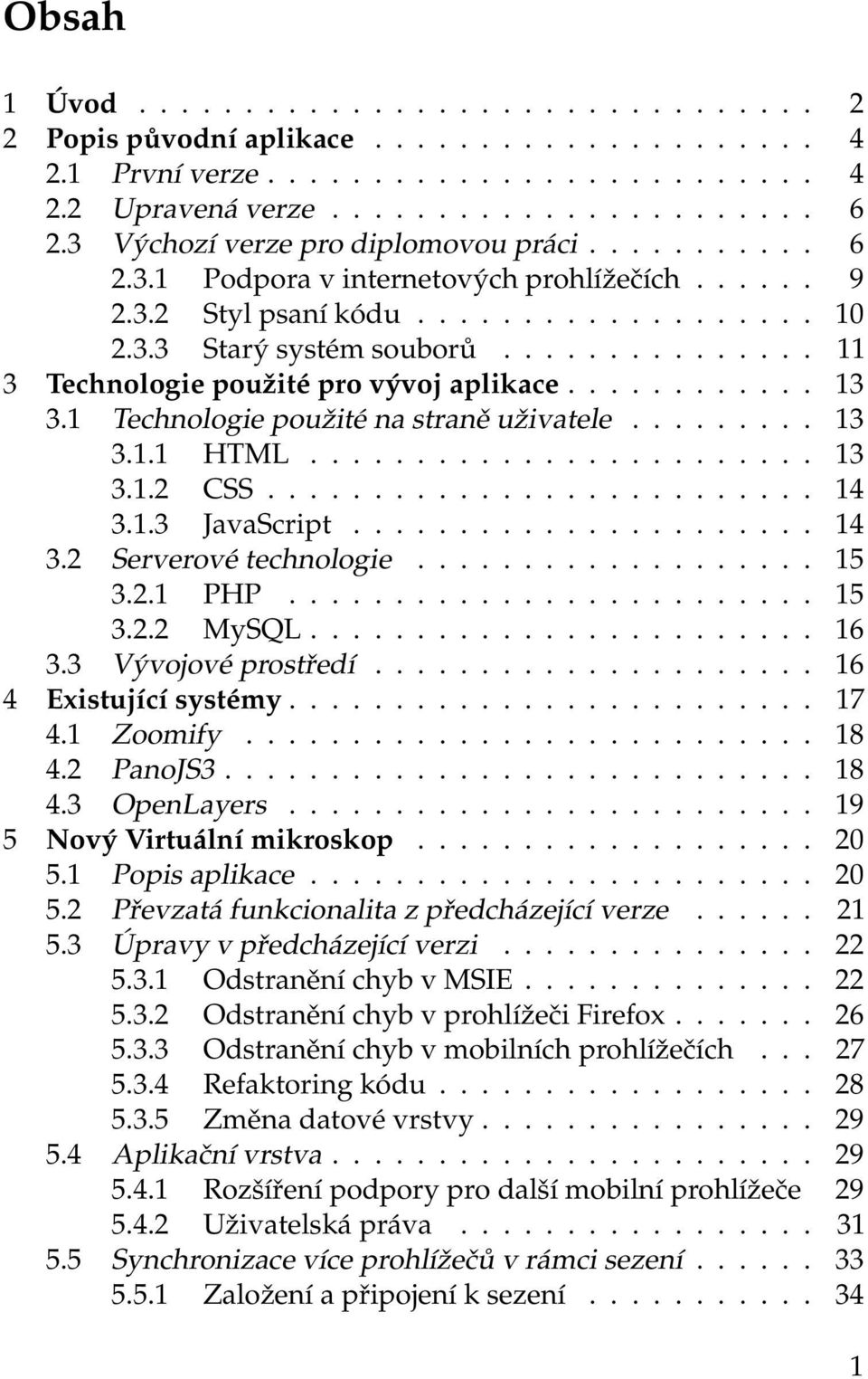 .............. 11 3 Technologie použité pro vývoj aplikace............ 13 3.1 Technologie použité na straně uživatele......... 13 3.1.1 HTML........................ 13 3.1.2 CSS.......................... 14 3.