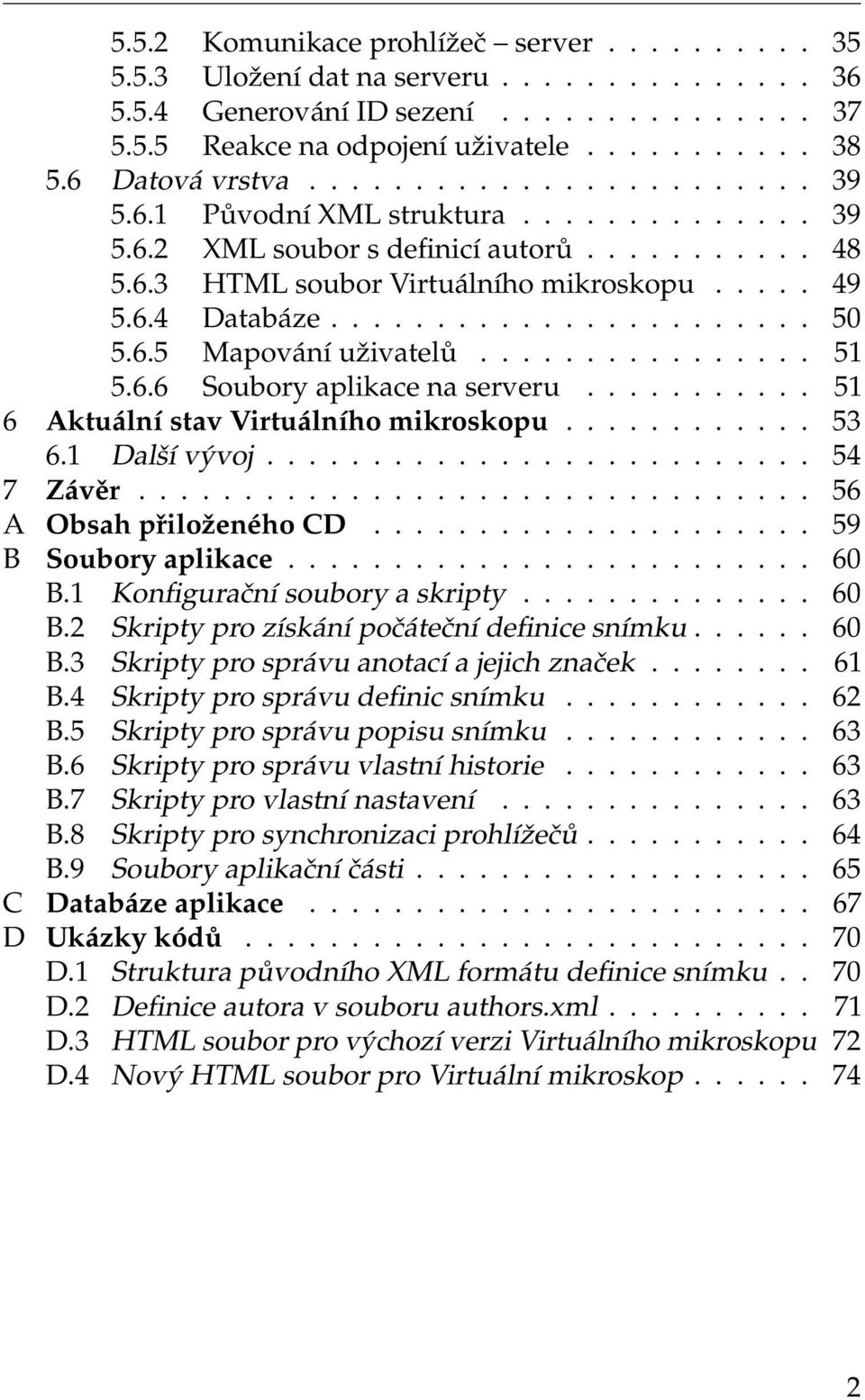 ...................... 50 5.6.5 Mapování uživatelů................ 51 5.6.6 Soubory aplikace na serveru........... 51 6 Aktuální stav Virtuálního mikroskopu............ 53 6.1 Další vývoj.......................... 54 7 Závěr.