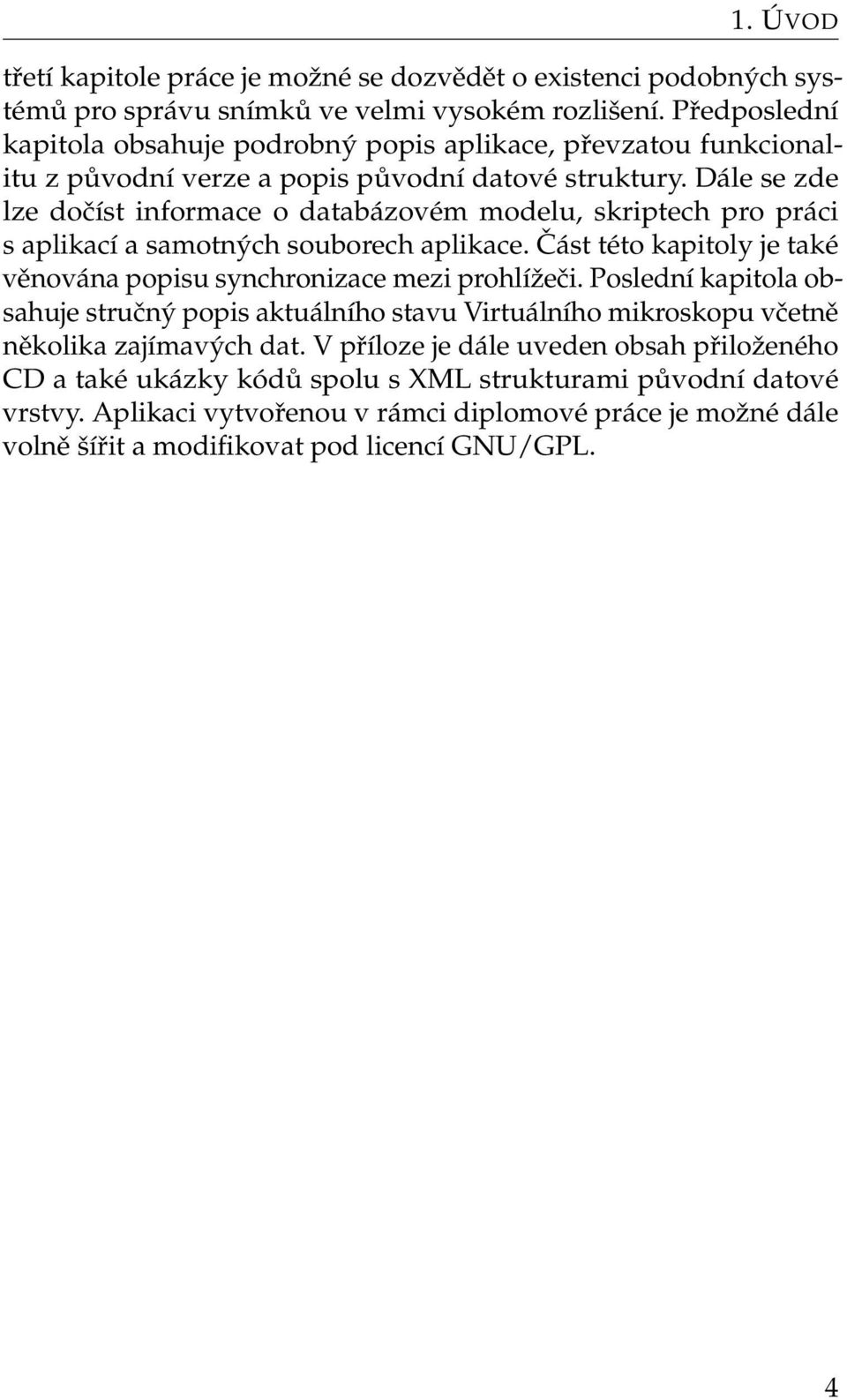 Dále se zde lze dočíst informace o databázovém modelu, skriptech pro práci s aplikací a samotných souborech aplikace. Část této kapitoly je také věnována popisu synchronizace mezi prohlížeči.