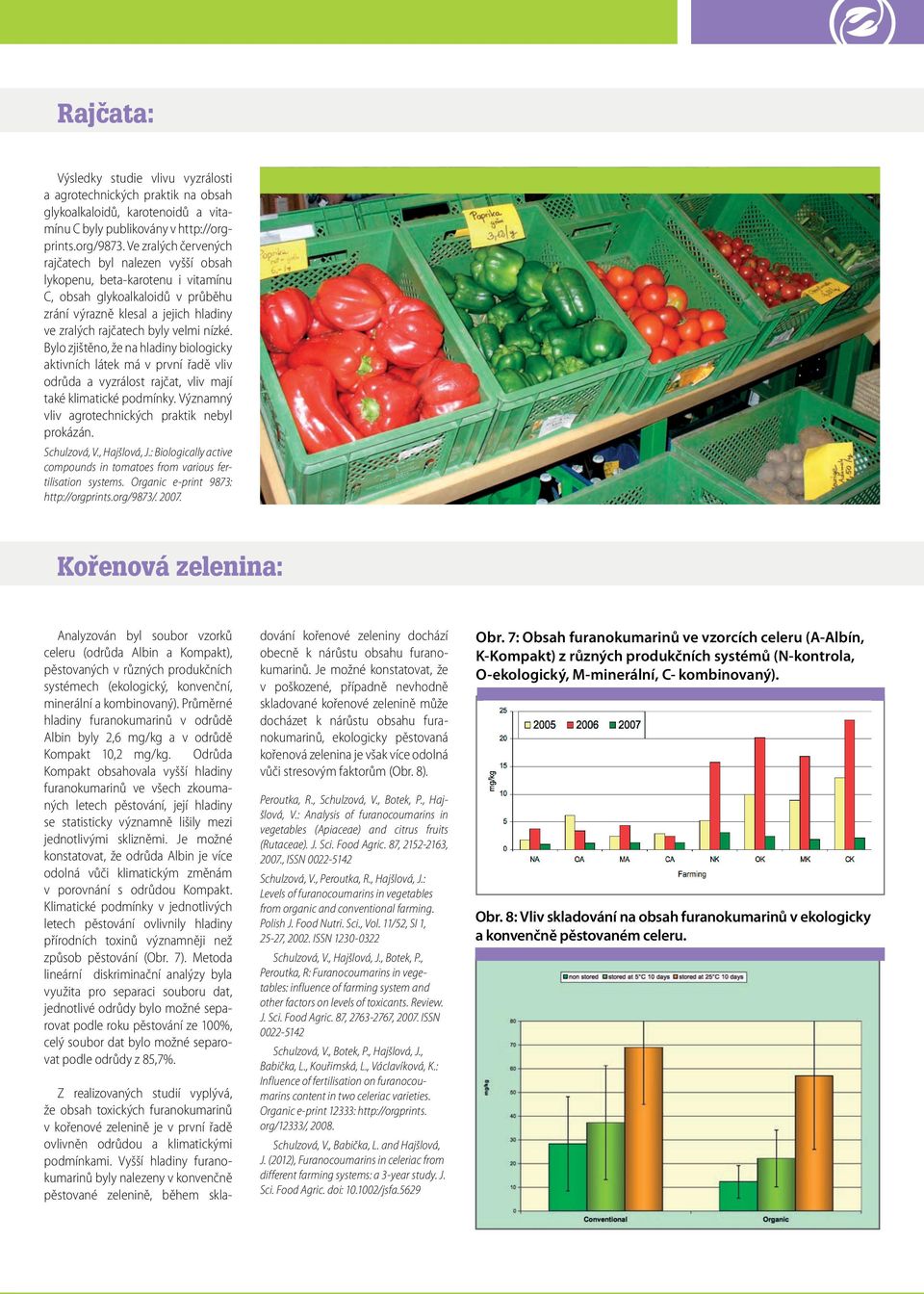 Bylo zjištěno, že na hladiny biologicky aktivních látek má v první řadě vliv odrůda a vyzrálost rajčat, vliv mají také klimatické podmínky. Významný vliv agrotechnických praktik nebyl prokázán.