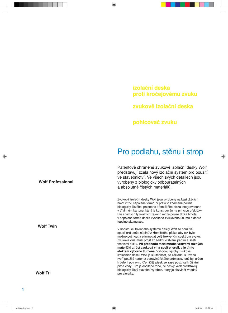 Ve všech svých detailech jsou vyrobeny z biologicky odbouratelných a absolutně čistých materiálů. Wolf Twin Wolf Tri Zvukově izolační desky Wolf jsou vyrobeny na bázi těžkých hmot v tzv.