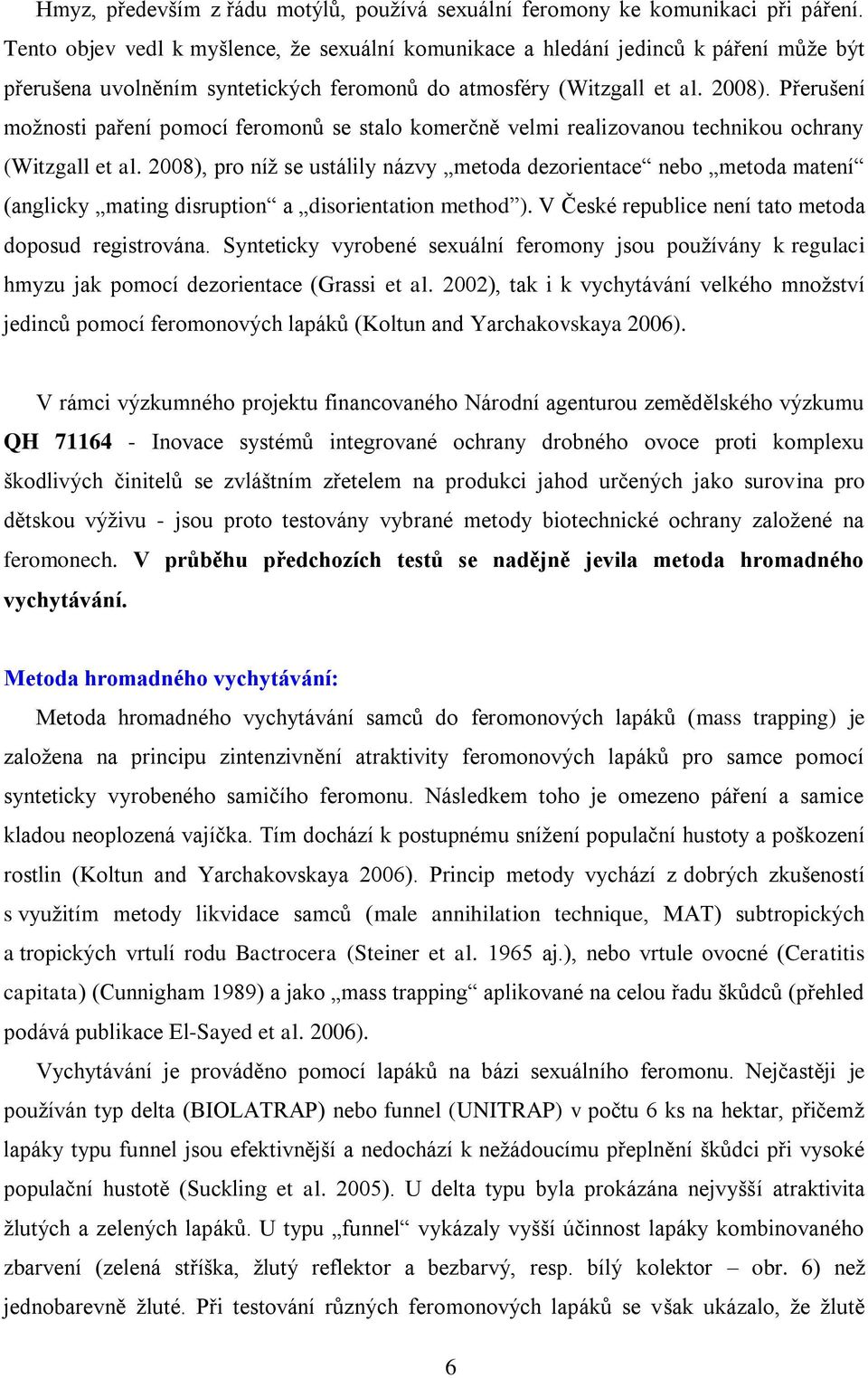 Přerušení možnosti paření pomocí feromonů se stalo komerčně velmi realizovanou technikou ochrany (Witzgall et al.