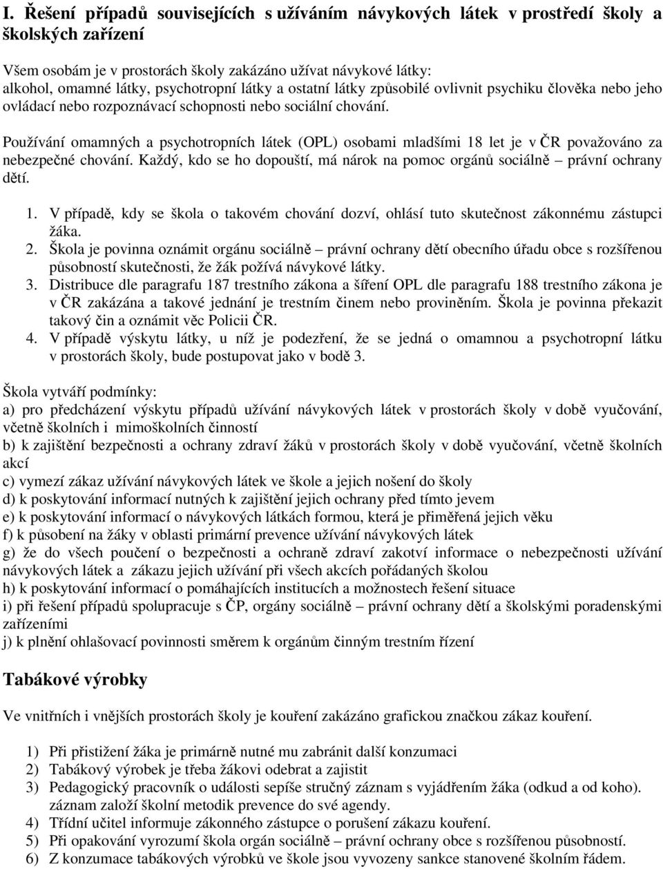 Používání omamných a psychotropních látek (OPL) osobami mladšími 18 let je v ČR považováno za nebezpečné chování. Každý, kdo se ho dopouští, má nárok na pomoc orgánů sociálně právní ochrany dětí. 1. V případě, kdy se škola o takovém chování dozví, ohlásí tuto skutečnost zákonnému zástupci žáka.