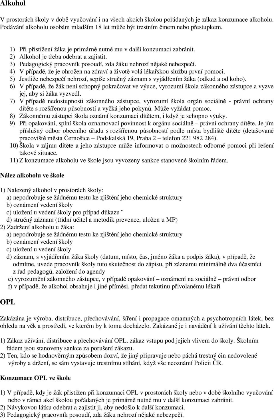 4) V případě, že je ohrožen na zdraví a životě volá lékařskou službu první pomoci. 5) Jestliže nebezpečí nehrozí, sepíše stručný záznam s vyjádřením žáka (odkud a od koho).