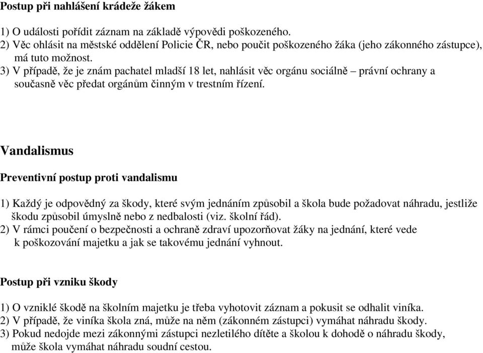 3) V případě, že je znám pachatel mladší 18 let, nahlásit věc orgánu sociálně právní ochrany a současně věc předat orgánům činným v trestním řízení.