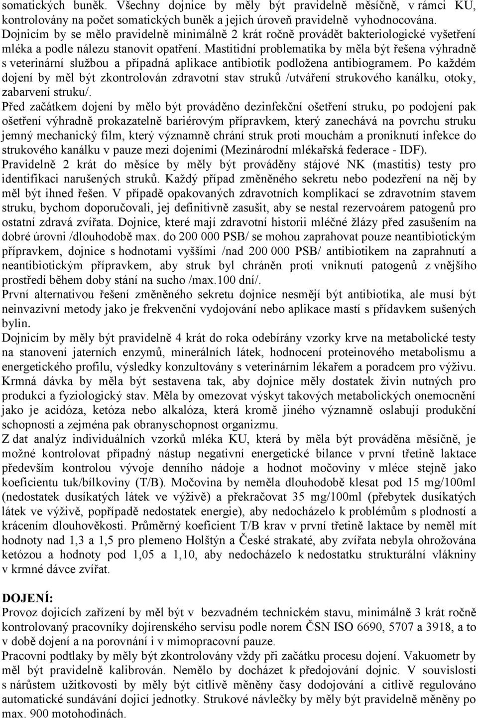 Mastitidní problematika by měla být řešena výhradně s veterinární sluţbou a případná aplikace antibiotik podloţena antibiogramem.