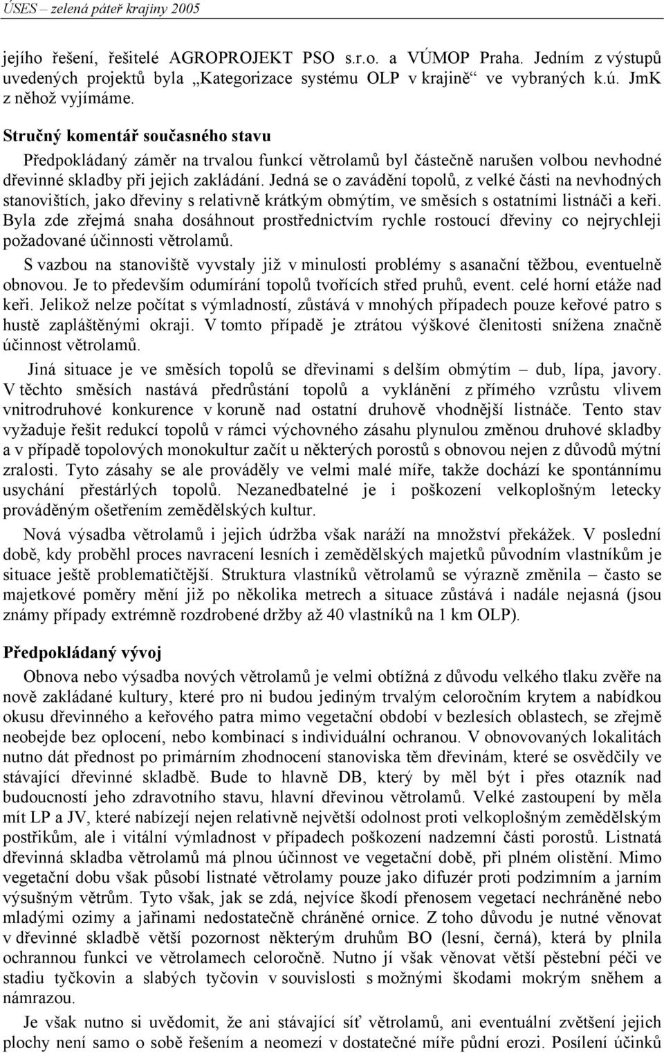 Jedná se o zavádění topolů, z velké části na nevhodných stanovištích, jako dřeviny s relativně krátkým obmýtím, ve směsích s ostatními listnáči a keři.