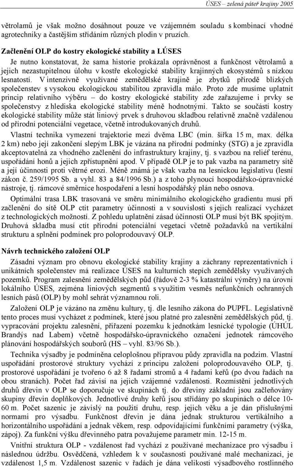 krajinných ekosystémů s nízkou lesnatostí. V intenzivně využívané zemědělské krajině je zbytků přírodě blízkých společenstev s vysokou ekologickou stabilitou zpravidla málo.