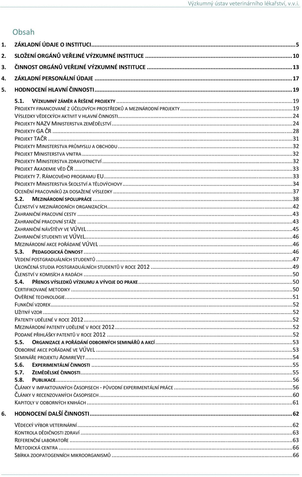 .. 19 VÝSLEDKY VĚDECKÝCH AKTIVIT V HLAVNÍ ČINNOSTI... 24 PROJEKTY NAZV MINISTERSTVA ZEMĚDĚLSTVÍ... 24 PROJEKTY GA ČR... 28 PROJEKT TAČR... 31 PROJEKTY MINISTERSTVA PRŮMYSLU A OBCHODU.